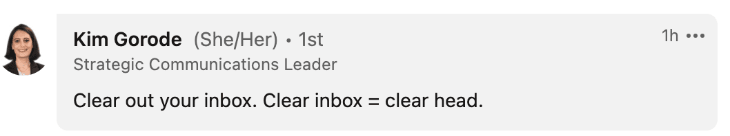 Clear out your inbox. Clear inbox = clear head.
