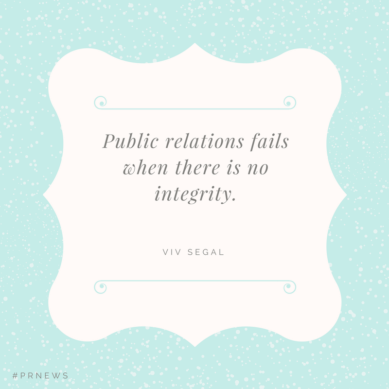 public relations fails when there is no integrity. viv segal