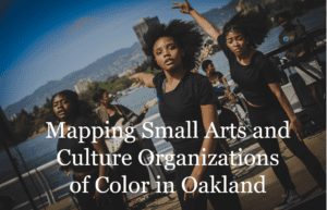 Mapping Small Arts and Culture Organizations of Color in Oakland