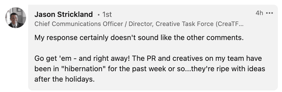 Go get 'em - and right away! The PR and creatives on my team have been in "hibernation" for the past week or so...they're ripe with ideas after the holidays. 