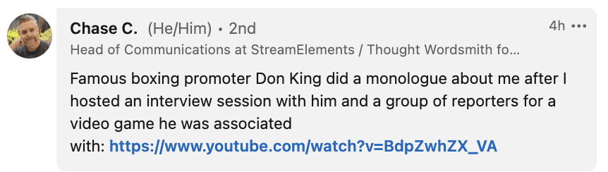 Famous boxing promoter Don King did a monologue about me after I hosted an interview session with him and a group of reporters for a video game he was associated with: https://www.youtube.com/watch?v=BdpZwhZX_VA
