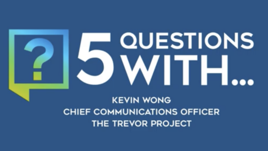 Title graphic for 5 Questions With...Kevin Wong, Chief Communications Officer at The Trevor Project