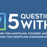 5 Questions With Dini von Mueffling of Dini von Mueffling Communications title card for the 5 Questions With podcast